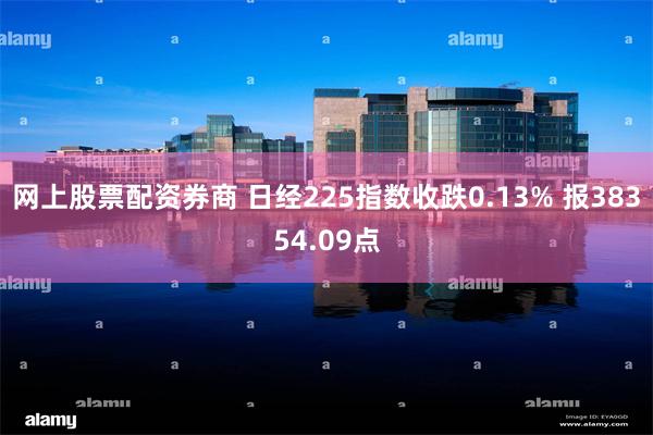 网上股票配资券商 日经225指数收跌0.13% 报38354.09点