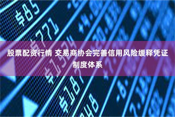 股票配资行情 交易商协会完善信用风险缓释凭证制度体系